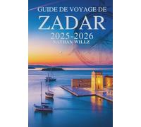 GUIDE DE VOYAGE DE ZADAR 2025-2026: Découvrez les couchers de soleil, les histoires et la sérénité de la Croatie.