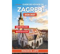 Guide de voyage de Zagreb 2026-2027: Du marché de Dolac au mont Medvednica, découvrez où loger, que manger et comment se déplacer dans la capitale de la Croatie