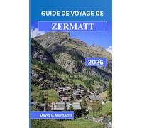 GUIDE DE VOYAGE DE ZERMATT 2026: Une approche concrète de l'altitude, des variations météorologiques, des liaisons ferroviaires et des déplacements quotidiens dans les Hautes Alpes
