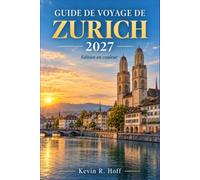 GUIDE DE VOYAGE DE ZURICH 2027: Explorez les ruelles médiévales, les panoramas de l'Uetliberg, les promenades au bord du lac, la cuisine suisse, les ... et une planification attentive du budget