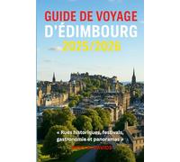 GUIDE DE VOYAGE D'ÉDIMBOURG 2025/2026: Rues historiques, festivals, gastronomie et panoramas