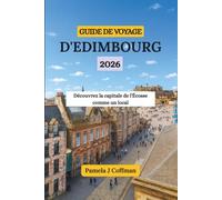 GUIDE DE VOYAGE D'EDIMBOURG 2026: Découvrez la capitale de l'Écosse comme un local