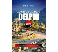 GUIDE DE VOYAGE DELPHI 2026: Découvrez des joyaux cachés, des monuments historiques, des conseils de voyage et des expériences de vacances inoubliables