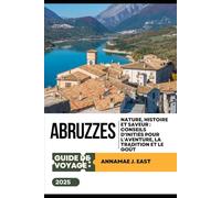 GUIDE DE VOYAGE DES ABRUZZES 2025: Nature, histoire et saveur : Conseils d'initiés pour l'aventure, la tradition et le goût