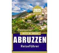 GUIDE DE VOYAGE DES ABRUZZES 2025: Un voyage de paysages pittoresques, de villages anciens et de beauté côtière