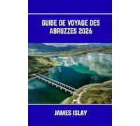 Guide de voyage des Abruzzes 2026: L'Italie sauvage au cœur de ses paysages: beauté côtière, sentiers alpins, villes antiques et voyages gastronomiques en toute simplicité