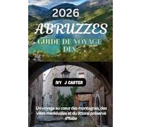 GUIDE DE VOYAGE DES ABRUZZES 2026: Un voyage au cœur des montagnes, des villes médiévales et du littoral préservé d'Italie