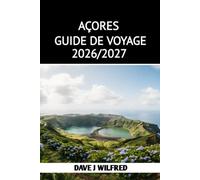 GUIDE DE VOYAGE DES AÇORES 2026/2027: Issues d'île en île, paysages volcaniques, randonnées panoramiques, gastronomie locale, observation des ... pratiques pour organiser votre voyage