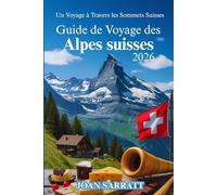 Guide de voyage des Alpes suisses 2026: Un voyage à travers les sommets suisses