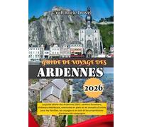 GUIDE DE VOYAGE DES ARDENNES 2026: Le guide ultime des Ardennes 2026 : sentiers forestiers, châteaux médiévaux, aventures en plein air et conseils ... et les propriétaires d’animaux de compagnie