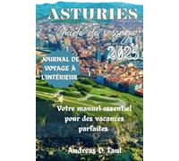 GUIDE DE VOYAGE DES ASTURIES 2025: Votre manuel essentiel pour des vacances parfaites