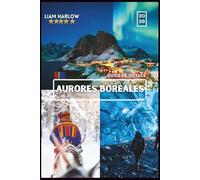 GUIDE DE VOYAGE DES AURORES BORÉALES 2026: Votre compagnon complet pour chaque explorateur, y compris des photos COULEUR, des conseils d'initiés et ... prêts à l'emploi pour un voyage inoubliable