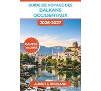 Guide de voyage des Balkans occidentaux 2026-2027 (EN COULEUR): Côtes adriatiques, vieilles villes ottomanes, villages de montagne et conseils pour ... Bosnie et au Kosovo, avec cartes détaillées