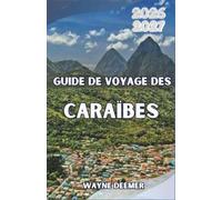 Guide de voyage des Caraïbes 2026-2027: Au-delà des complexes hôteliers : culture insulaire authentique, plages secrètes, cuisine traditionnelle et itinéraires d’initiés