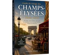 Guide de voyage des Champs-Élysées 2026-2027: Où loger, que manger, que voir et comment vivre le cœur de Paris comme un Parisien