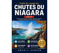 Guide de voyage des Chutes Du Niagara 2027: Choisir quel côté découvrir en premier, itinéraires quotidiens, formalités à la frontière et bonnes adresses locales