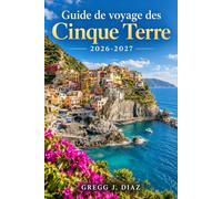 Guide de voyage des Cinque Terre 2026-2027: Planifiez vos séjours dans les villages, vos randonnées sur le Sentiero Azzurro, vos trajets en train, ... en évitant les heures de forte affluence.