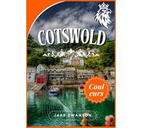 Guide de voyage des Cotswold 2025: Conseils d'experts pour préparer ses bagages, attractions incontournables, cartes mobiles, secrets d'initiés et ... pour une escapade champêtre en toute sérénité