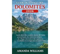 GUIDE DE VOYAGE DES DOLOMITÉS 2026: Guide ultime des aventures alpines, des routes panoramiques, des randonnées épiques, des villages charmants et des ... en montagne dans le nord de l'Italie