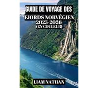 GUIDE DE VOYAGE DES FJORDS NORVÉGIEN 2025-2026 (EN COULEUR): Découvrez Oslo, Bergen, Geiranger Et Les Majestueuses Criques : Conseils Ultimes Pour Des ... Des Croisières Et L'hospitalité Scandinave