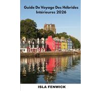 Guide De Voyage Des Hébrides Intérieures 2026: Explorez Skye, Mull, Islay et les îles cachées d'Écosse avec des conseils locaux, des itinéraires et des secrets d'initiés