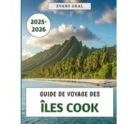 Guide De Voyage Des Îles Cook 2025-2026: Votre manuel essentiel pour explorer la culture, l'aventure et le paradis au cœur du Pacifique Sud