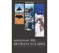 GUIDE DE VOYAGE DES ÎLES CYCLADES 2026: Santorini, Mykonos, Naxos, Paros et Milos - Explorez les îles grecques avec des itinéraires d'île en île, les ... culturels et des conseils d'initiés (cartes