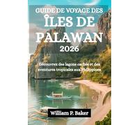 GUIDE DE VOYAGE DES ÎLES DE PALAWAN 2026: Découvrez des lagons cachés et des aventures tropicales aux Philippines