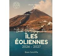 GUIDE DE VOYAGE DES ÎLES ÉOLIEN: Tout ce qu'il vous faut pour explorer l'archipel volcanique le plus spectaculaire d'Italie, ses attractions ... que des itinéraires simples de 14 jours