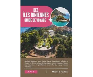 GUIDE DE VOYAGE DES ÎLES IONIENNES 2026: Analyses d'experts pour Corfou, Zante, Céphalonie, Léfkade et Ithaque en Grèce - plages de top, joyaux ... essentielle du voyage (cartes détaillées).