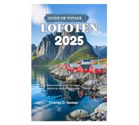 GUIDE DE VOYAGE DES ÎLES LOFOTEN 2025: Découvrez les fjords et plages cachés du nord de la Norvège