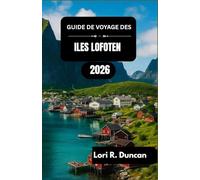 GUIDE DE VOYAGE DES ILES LOFOTEN 2026: Fjords majestueux, villages de pêcheurs historiques, activités de plein air, spécialités régionales et merveilles saisonnières