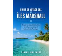 GUIDE DE VOYAGE DES ÎLES MARSHALL: Explorez des atolls isolés, la culture insulaire et la beauté du Pacifique