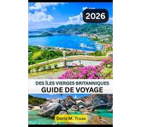 GUIDE DE VOYAGE DES ÎLES VIERGES BRITANNIQUES 2025/2026: Des aventures en voilier aux cocktails au coucher du soleil - Le compagnon ultime du voyageur