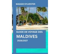 GUIDE DE VOYAGE DES MALDIVES 2026/2027: Explorez comme un expert grâce à des conseils pratiques sur les complexes de luxe, les îles, les plages et tout ce que vous devez savoir avant de partir.