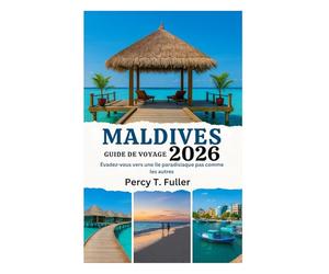 GUIDE DE VOYAGE DES MALDIVES 2026: Évadez-vous vers une île paradisiaque pas comme les autres