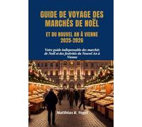 GUIDE DE VOYAGE DES MARCHÉS DE NOËL ET DU NOUVEL AN À VIENNE 2025-2026: Votre guide indispensable des marchés de Noël et des festivités du Nouvel An à Vienne