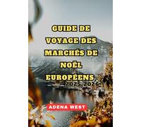 Guide de voyage des marchés de Noël européens 2025-2026: Votre guide ultime pour découvrir les marchés deNoëlmagiques,lesspécialitésculinaires,lestrésorscachés et le s traditionshivernales de l'Europe