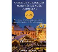 GUIDE DE VOYAGE DES MARCHÉS DE NOËL EUROPÉENS 2025: Un voyage hivernal magique à travers des villes festives et des trésors cachés