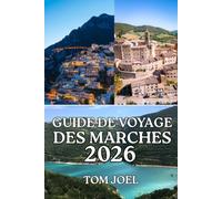GUIDE DE VOYAGE DES MARCHES: Guide pratique de la région secrète d'Italie : escapades côtières, aventures en montagne, villes historiques, gastronomie régionale et conseils de voyage avisés