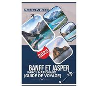 GUIDE DE VOYAGE DES PARCS NATIONAUX DE BANFF ET JASPER 2025: UN GUIDE COMPLET DES ITINÉRAIRES DE RANDONNÉE, DES RENCONTRES AVEC LA FAUNE ET DES LACS GLACIAIRES À TRAVERS LES ROCHEUSES CANADIENNES