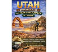 GUIDE DE VOYAGE DES PARCS NATIONAUX DE L'UTAH 2026: Le guide d'itinéraire des 5 incontournables : Zion, Bryce Canyon, Arches, Canyonlands et Capitol ... de randonnée et conseils de voyage essentiels