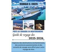 Guide de voyage des ports de croisière en Méditerranée 2025-2026: Explorez des destinations enchanteresses, des aventures palpitantes et des conseils de voyage sans effort pour votre voyage de rêve