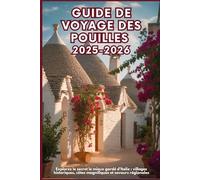 GUIDE DE VOYAGE DES POUILLES 2025-2026: Explorez le secret le mieux gardé d'Italie : villages historiques, côtes magnifiques et saveurs régionales