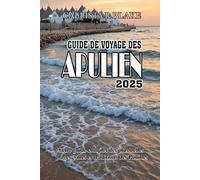 GUIDE DE VOYAGE DES POUILLES 2025: Votre guide complet des plus belles plages, villes et traditions des Pouilles