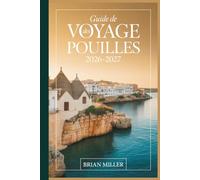 Guide de voyage des Pouilles 2026-2027: Découvrez Alberobello, Polignano a Mare, Ostuni, Bari, Lecce, Monopoli et la côte du Salento grâce à des ... faciles à suivre et des informations locales