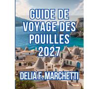 GUIDE DE VOYAGE DES POUILLES 2027: Tout ce qu’il vous faut pour explorer le talon sud des Pouilles : les plus belles plages, des délices culinaires et des excursions d’une journée faciles.