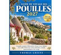 GUIDE DE VOYAGE DES POUILLES 2027: Un guide complet d'Alberobello, Ostuni, Lecce, Salento et la vallée d'Itria avec cartes, itinéraires, conseils gastronomiques et de voyage