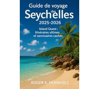 Guide de voyage des Seychelles 2025-2026: Island Quest : Itinéraires ultimes et sanctuaires cachés