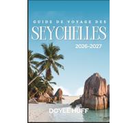 Guide de voyage des Seychelles 2026-2027: Plages, réserves naturelles, sites de plongée et cuisine créole avec des conseils d’initiés pour une première visite facile
